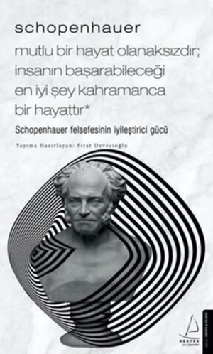 Mutlu Bir Hayat Olanaksızdır; İnsanın Başarabileceği En İyi Şey Kahramanca Bir Hayattır - Schopenhauer