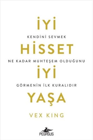 İyi Hisset İyi Yaşa: Kendini Sevmek Ne Kadar Muhteşem Olduğunu Görmenin İlk Kuralıdır