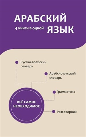 Арабский язык. 4 книги в одной: разговорник, арабско-русский словарь, русско-арабский словарь, грамматика