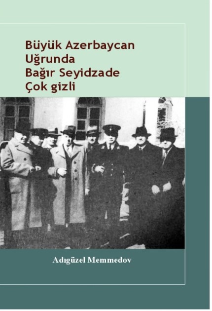 Böyük Azərbaycan uğrunda Bağır Seyidzadə Çok gizli