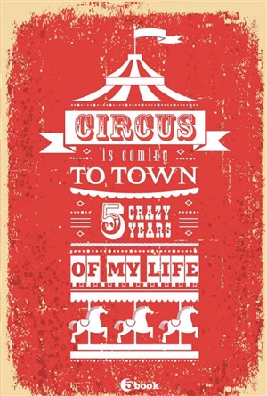 Circus is coming to town. 5 crazy years of my life