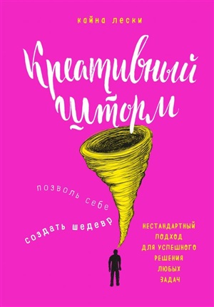 Креативный шторм. Позволь себе создать шедевр. Нестандартный подход для успешного решения любых задач