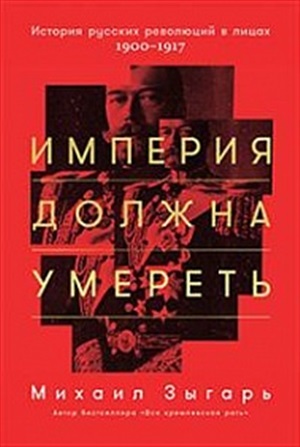 Империя должна умереть: История русских революций в лицах. 1900 1917