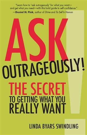 Ask Outrageously!: The Secret to Getting What You Really Want