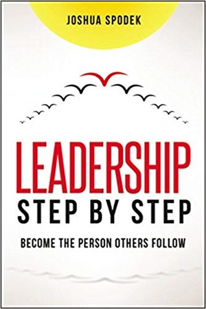 Leadership Step by Step: Become the Person Others Follow