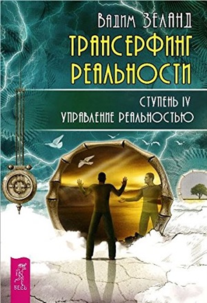 Трансерфинг реальности. Ступень IV: Управление реальностью