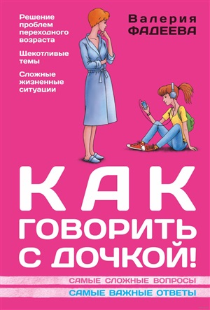 Как говорить с дочкой! Самые сложные вопросы. Самые важные ответы