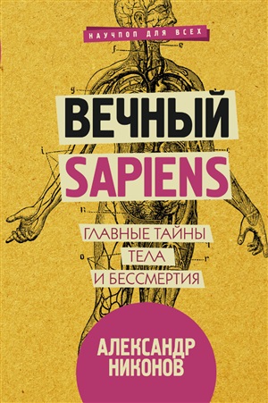 Вечный sapiens. Главные тайны тела и бессмертия