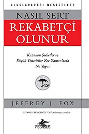 Nasıl Sert Rekabetçi Olunur Kazanan Şirketler ve Büyük Yöneticiler Zor Zamanlarda Ne Yapar