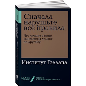 Сначала нарушьте все правила! Что лучшие в мире менеджеры делают по-другому?