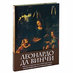 Леонардо да Винчи. Жизнь и творчество в 500 картинах