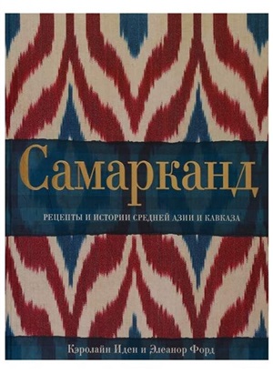 Самарканд. Рецепты и истории Средней Азии и Кавказа