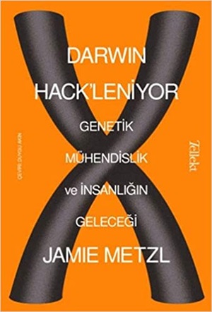 Darwin Hack'Leniyor: Genetik Mühendislik Ve İnsanlığın Geleceği_ Jamie Metzl