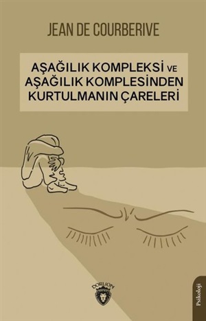 Aşağılık Kompleksi ve Aşağılık Komplesinden Kurtulmanın Çareleri_ Jean De Courberive