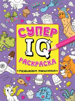 СУПЕР  IQ  Раскраска. РАЗВИВАЕМ МЫШЛЕНИЕ