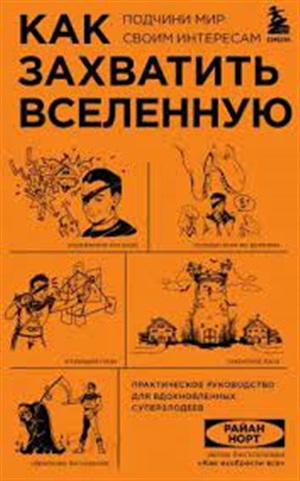 Как захватить Вселенную. Подчини мир своим интересам. Практическое научное руководство для вдохновленных суперзлодеев