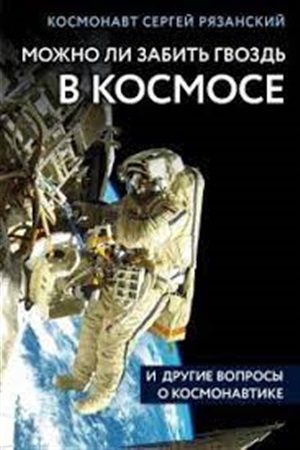 Можно ли забить гвоздь в космосе и другие вопросы о космонавтике. 2-е издание