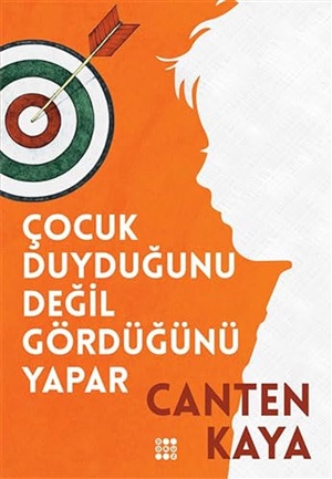 Çocuk Duyduğunu Değil Gördüğünü Yapar_ Canten Kaya