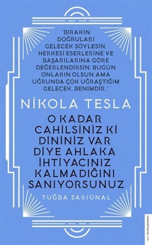 O kadar Cahilsiniz ki Dininiz Var Diye Ahlaka İhtiyacınızın Kalmadığını Zannediyorsunuz - Nikola Tesla