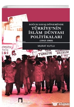 Türkiye'nin İslam Dünyası Politikaları - Soğuk Savaş Döneminde 1945 - 1960