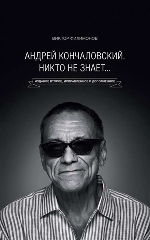 Андрей Кончаловский. Никто не знает... 2-е издание (перераб. и доп. к 80-летию А.С. Кончаловского)