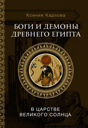 Боги и демоны Древнего Египта: в царстве великого солнца