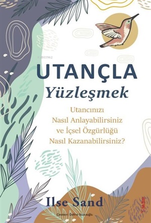 Utançla Yüzleşmek - Utancınızı Nasıl Anlayabilirsiniz Ve İçsel Özgürlüğü Nasıl Kazanabilirsiniz?