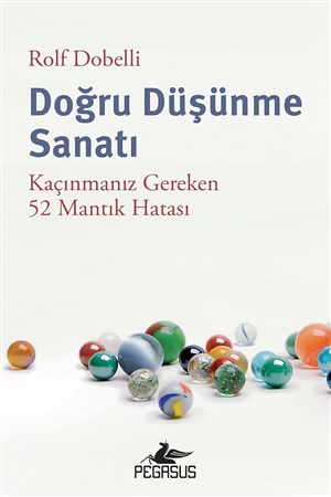 Doğru Düşünme Sanatı: Kaçınmanız Gereken 52 Mantık Hatası