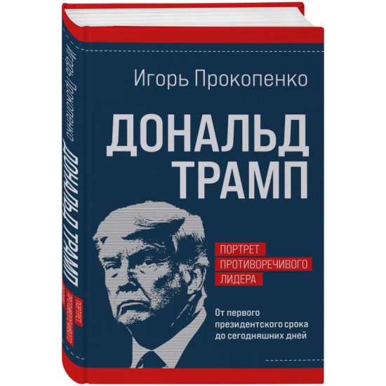 Дональд Трамп. Портрет противоречивого лидера. От первого президентского срока до сегодняшних дней